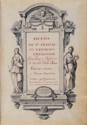 Ocios de Dn. Francisco Eduardo Tresguerras (Gravador y Profesor de las tres Bellas Artes). Poesías varias y Prosas divertidas: Crítico-apologéticas. Todo adornado con argumentos, alusiones y viñetas, dibujadas por él mismo.